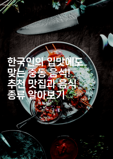 한국인의 입맛에도 맞는 중동 음식! 추천 맛집과 음식 종류 알아보기