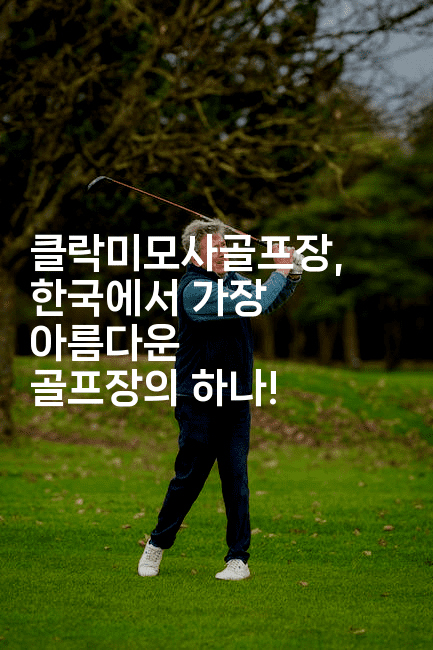 클락미모사골프장, 한국에서 가장 아름다운 골프장의 하나!-미드고